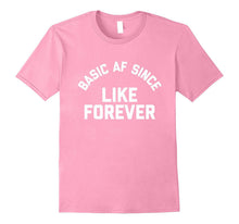 Basic AF Since Like Forever Tee Shirt