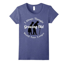 I Thought Growing Old Would Take Longer T-Shirt