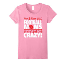 Crazy Football Mom T-Shirt - We Don't Just Look Crazy