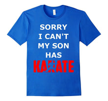 Sorry I Can't My Son Has Karate Funny Shirt Gift