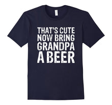 That's Cute Now Bring Grandpa a Beer Funny T-Shirt