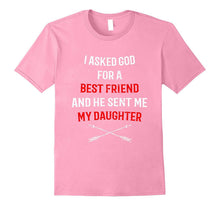 I Asked God for a Best Friend Daughter T-Shirt for Mom Dad