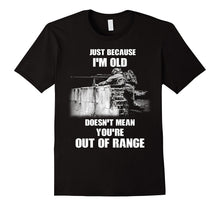 Just Because I'm Old Doesn't Mean You're Out of Range Tshirt
