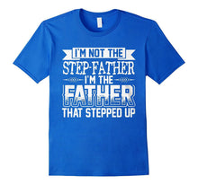 I'm Not the Step Father Shirt I'm the Father That Stepped Up