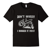 Don't Worry I Huged It First T-Shirt Funny Logger Quote Gift