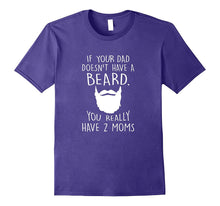 If Your Dad Doesn't Have a Beard You Really Got 2 Moms Shirt