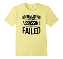 Good Morning I See the Assassins Have Failed Funny T-Shirt