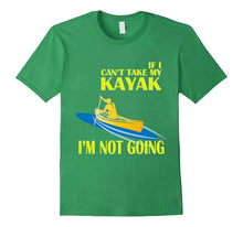 Kayaking T-Shirt - If I Can't Take My KAYAK I'm Not Going