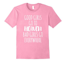 Good Girls Go to Heaven Bad Girls Go Everywhere T-Shirt