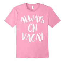 Always on Vacay T-Shirt Funny Holiday Vacation Gift Shirt