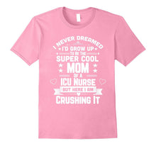 Never Dreamed Super Cool Mom of a ICU Nurse T-Shirt