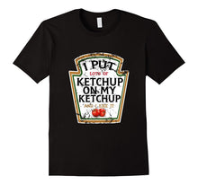 I Put Ketchup on My Ketchup Funny T Shirt