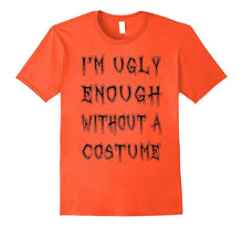 I'm Ugly Enough Without a Costume T-Shirt Funny Halloween