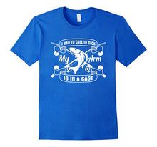 Had to Call in Sick My Arms in a Cast Fishing T-Shirt