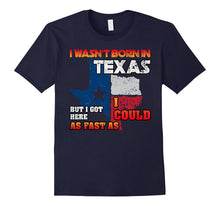 I Wasn't Born in Texas but Got Here as Fast as I Could Tee