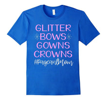 Glitter Bows Gowns Crowns Cute Pageant Mom Shirt