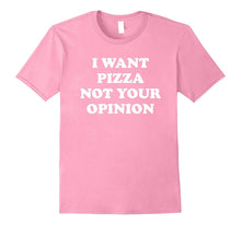 I Want Pizza Not Your Opinion Shirt