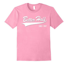 10th Anniversary Gifts Better Half Since 2007 Couple Tshirt