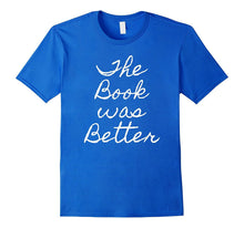 The BOOK WAS BETTER Sarcastic Shirt Funny Humor Gag Silly