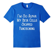 I'm So Alpha My Beta Cells..  Funny Novelty Diabetes T-Shirt
