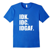IDK IDC IDGAF T-Shirt