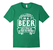 All I Want Is a Beer and a Blow Job S That So Wrong T-Shirts