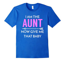 I Am the Aunt Now Give Me That Baby - Funny Tee for New Aunt