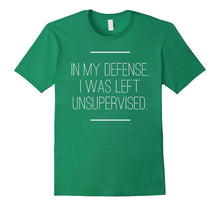 In My Defense I Was Left Unsupervised Funny T Shirt