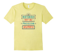 Retired Not My Problem Anymore Funny Retirement T-Shirt