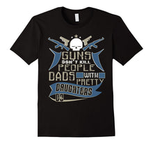 Guns Don't Kill People Dads With Pretty Daughters Do T Shirt