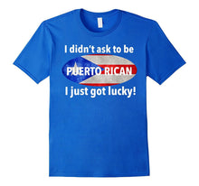 I Didn't ASK TO BE PUERTO RICAN I JUST GOT LUCKY! T-Shirt