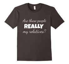 Are These People Really My Relatives T Shirt