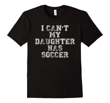 I Can't My Daughter Has Soccer Funny T Shirt Mom Dad