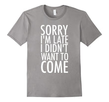 Sorry I'm Late I Didn't Want to Come Tee Shirt