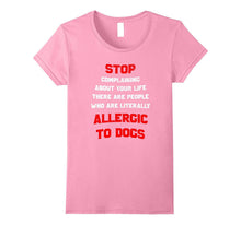 Stop Complaining There Are People Allergic to Dogs T-Shirt