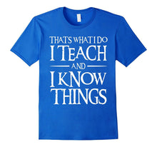 That's What I Do I Teach and I Know Things Teacher T-Shirt