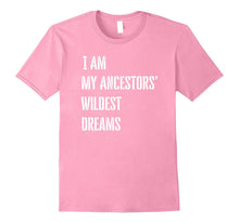 I Am My Ancestors Wildest Dreams T Shirt