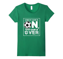Fierce Soccer When My Game Is ON Your Game Is OVER T-Shirt