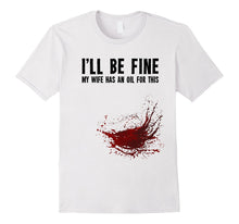Mens I'll Be Fine My Wife Has an Oil for This - Funny T-Shirt
