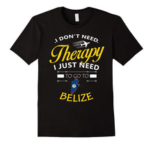 I Just Need to Go to Belize Shirt