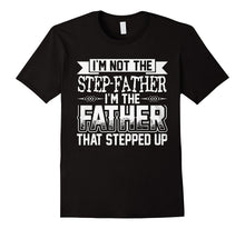 I'm Not the Step Father Shirt I'm the Father That Stepped Up