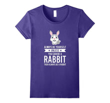 Always Be Yourself Unless You Can Be a Rabbit Bunny T-Shirt