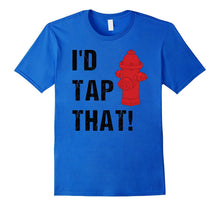 I'd Tap That Witty Punny Hot Firefighter Gifts Idea T-Shirt