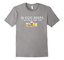In Dog Beers I've Only Had One Hilarious Beer T-Shirt