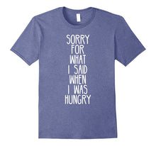 Sorry for What I Said When I Was Hungry Funny T-Shirt
