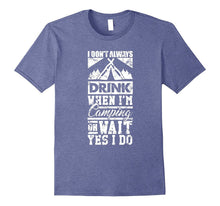 I Don't Always Drink When I'm Camping Wait Yes I Do T-Shirt