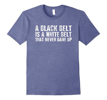 A Black Belt Is a White Belt That Never Gave Up Karate Shirt