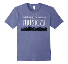 I Wish My Life Were a Musical Fun Broadway Theater Shirt