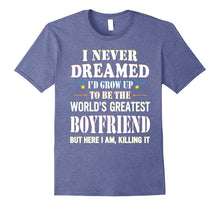 I Never Dreamed Grow Up the World's Greatest Boyfriend Shirt