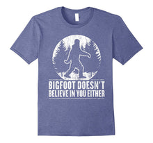 Funny Sasquatch Shirt: Bigfoot Doesn't Believe in You Either